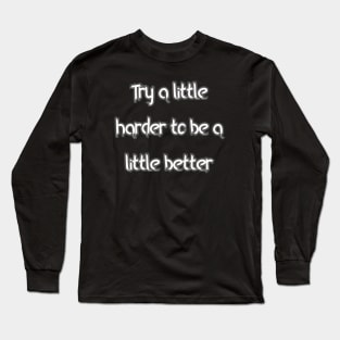 Try a little harder to be a little better Long Sleeve T-Shirt